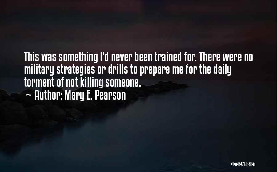 Mary E. Pearson Quotes: This Was Something I'd Never Been Trained For. There Were No Military Strategies Or Drills To Prepare Me For The