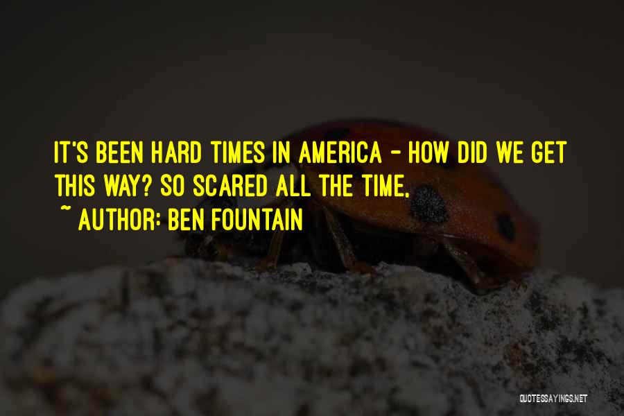 Ben Fountain Quotes: It's Been Hard Times In America - How Did We Get This Way? So Scared All The Time,