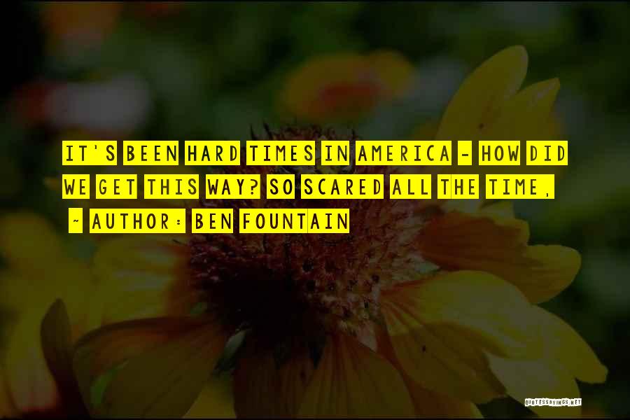 Ben Fountain Quotes: It's Been Hard Times In America - How Did We Get This Way? So Scared All The Time,