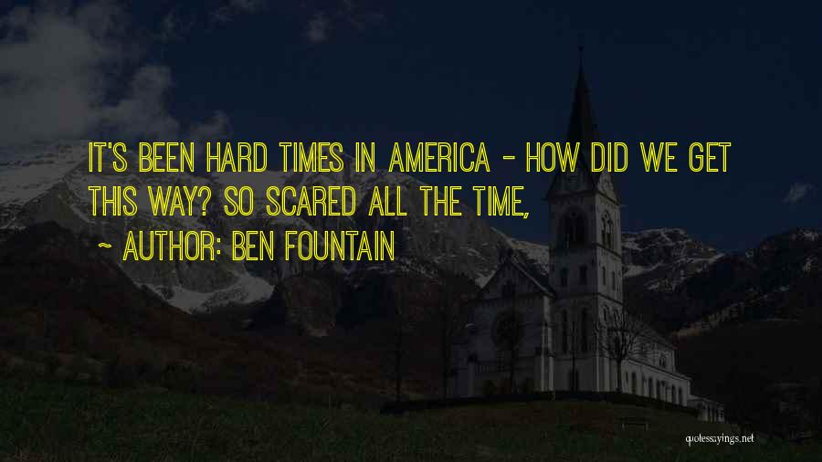 Ben Fountain Quotes: It's Been Hard Times In America - How Did We Get This Way? So Scared All The Time,