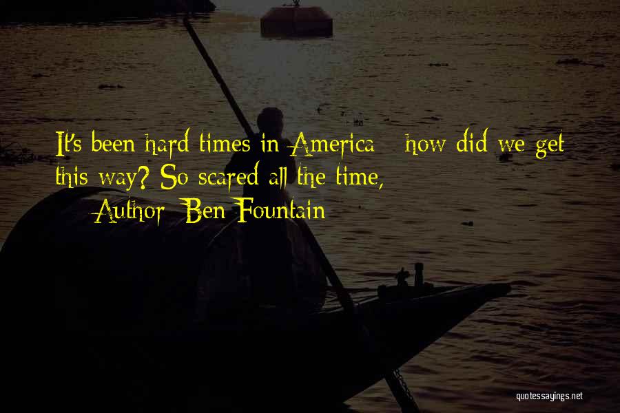 Ben Fountain Quotes: It's Been Hard Times In America - How Did We Get This Way? So Scared All The Time,
