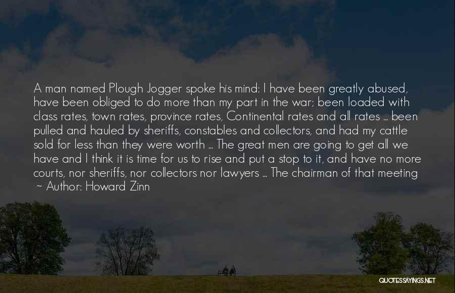 Howard Zinn Quotes: A Man Named Plough Jogger Spoke His Mind: I Have Been Greatly Abused, Have Been Obliged To Do More Than