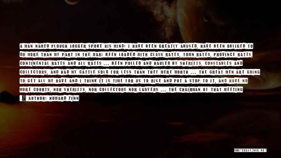 Howard Zinn Quotes: A Man Named Plough Jogger Spoke His Mind: I Have Been Greatly Abused, Have Been Obliged To Do More Than