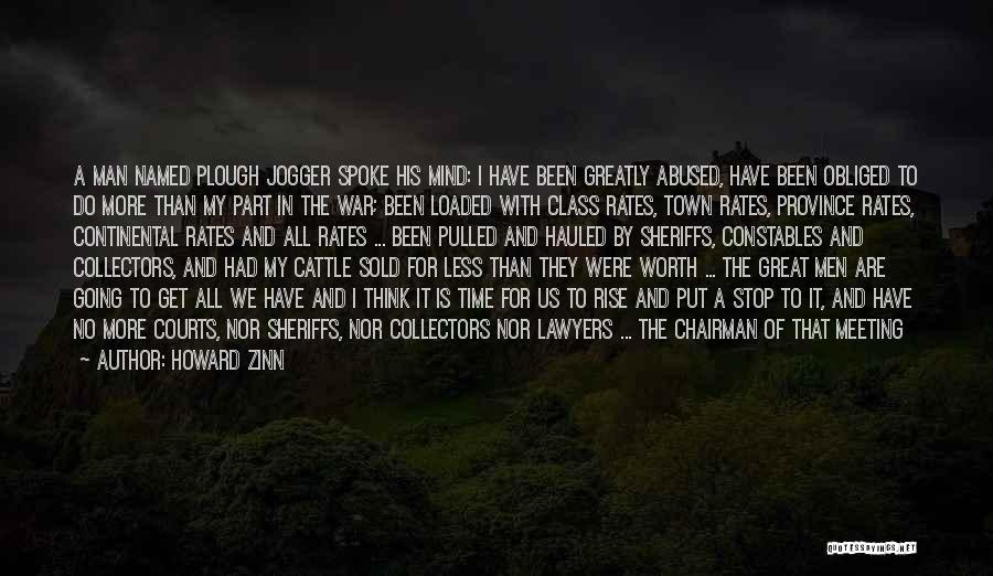 Howard Zinn Quotes: A Man Named Plough Jogger Spoke His Mind: I Have Been Greatly Abused, Have Been Obliged To Do More Than