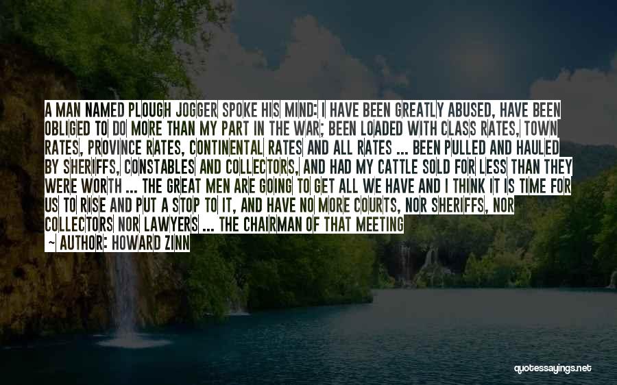 Howard Zinn Quotes: A Man Named Plough Jogger Spoke His Mind: I Have Been Greatly Abused, Have Been Obliged To Do More Than