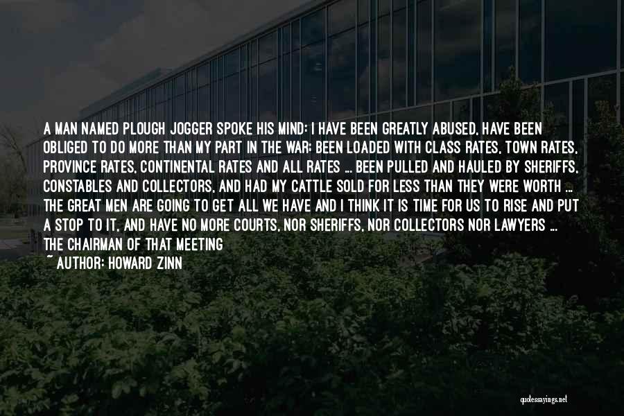 Howard Zinn Quotes: A Man Named Plough Jogger Spoke His Mind: I Have Been Greatly Abused, Have Been Obliged To Do More Than