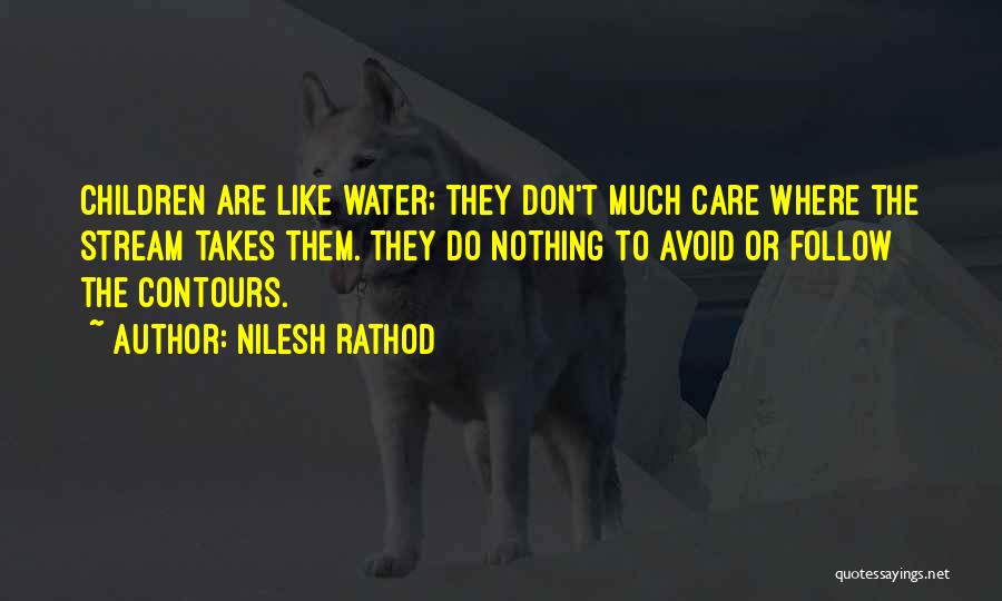 Nilesh Rathod Quotes: Children Are Like Water; They Don't Much Care Where The Stream Takes Them. They Do Nothing To Avoid Or Follow