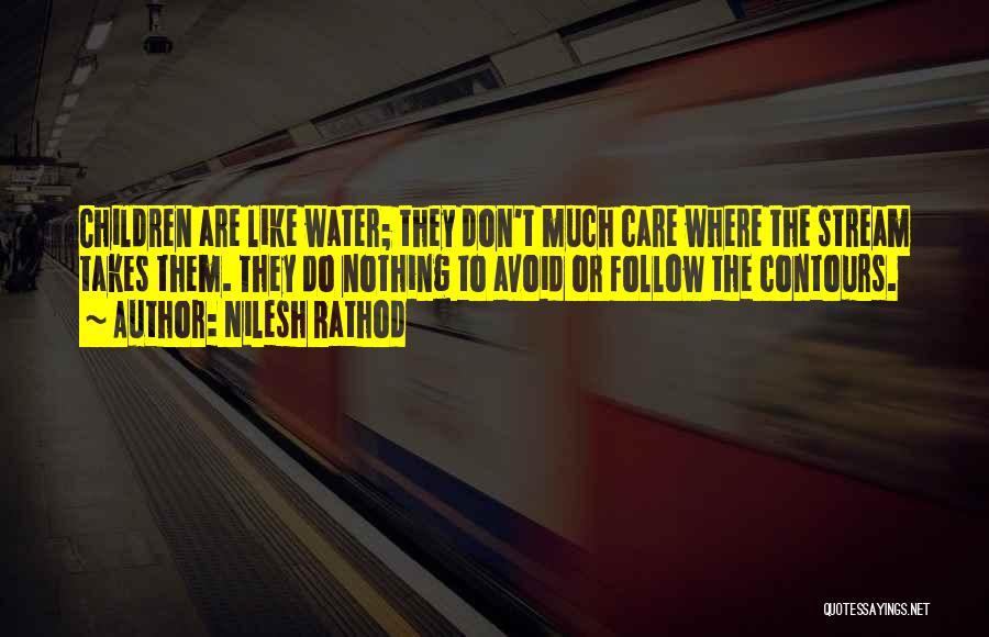 Nilesh Rathod Quotes: Children Are Like Water; They Don't Much Care Where The Stream Takes Them. They Do Nothing To Avoid Or Follow