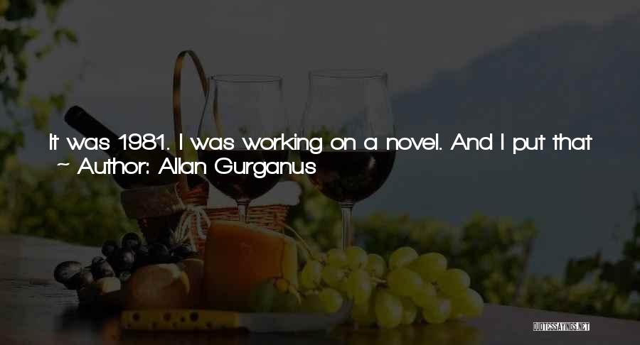 Allan Gurganus Quotes: It Was 1981. I Was Working On A Novel. And I Put That Novel Aside One Day After I Read