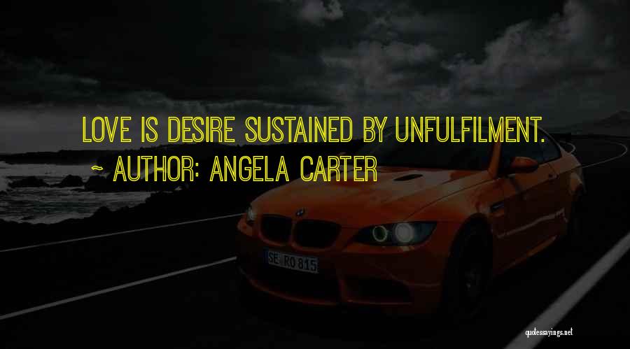 Angela Carter Quotes: Love Is Desire Sustained By Unfulfilment.