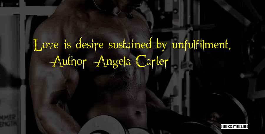 Angela Carter Quotes: Love Is Desire Sustained By Unfulfilment.