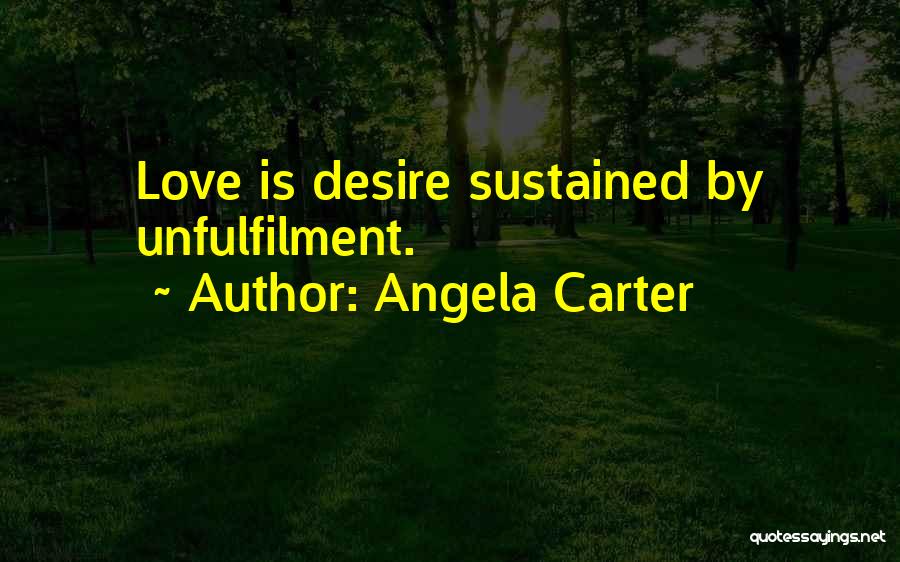 Angela Carter Quotes: Love Is Desire Sustained By Unfulfilment.