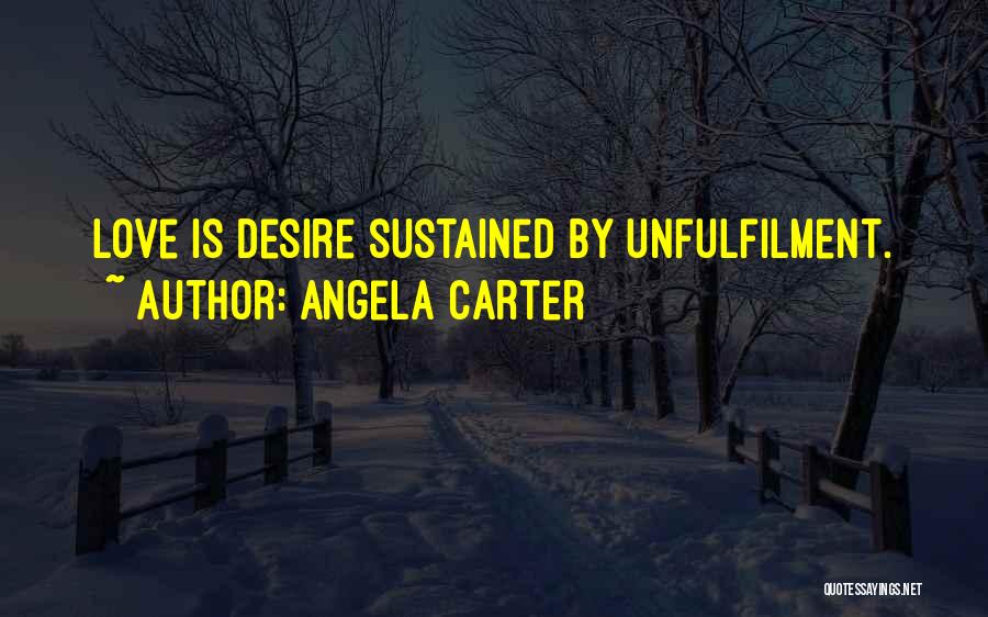 Angela Carter Quotes: Love Is Desire Sustained By Unfulfilment.