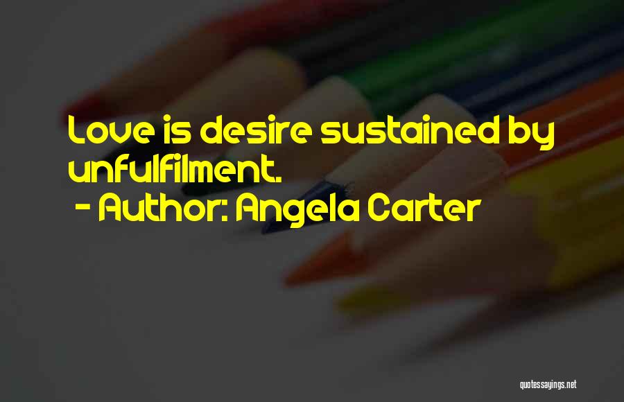 Angela Carter Quotes: Love Is Desire Sustained By Unfulfilment.