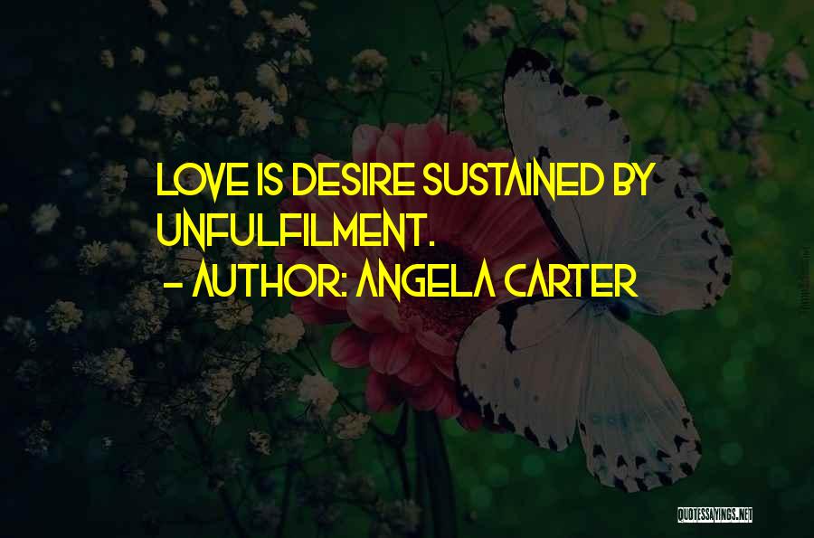 Angela Carter Quotes: Love Is Desire Sustained By Unfulfilment.