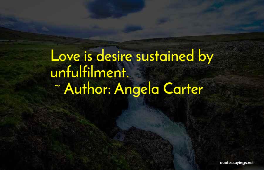 Angela Carter Quotes: Love Is Desire Sustained By Unfulfilment.