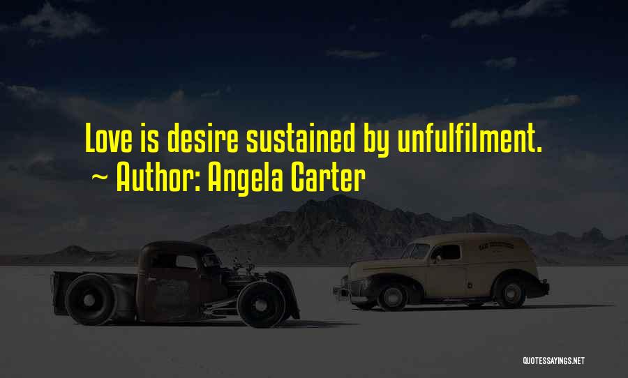 Angela Carter Quotes: Love Is Desire Sustained By Unfulfilment.