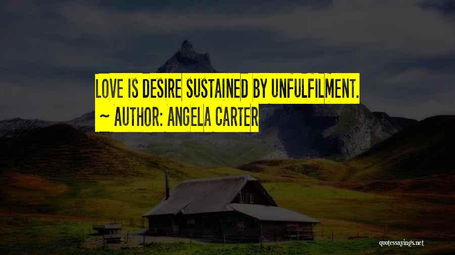 Angela Carter Quotes: Love Is Desire Sustained By Unfulfilment.