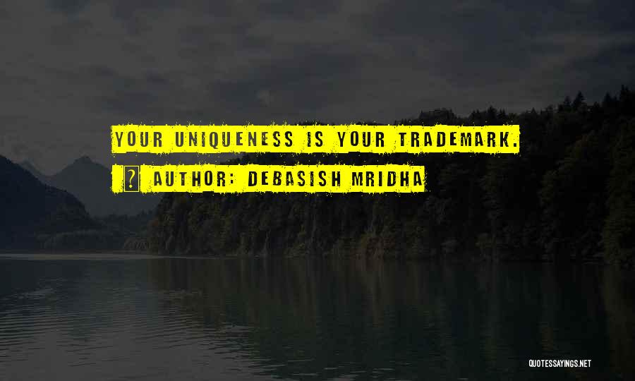 Debasish Mridha Quotes: Your Uniqueness Is Your Trademark.