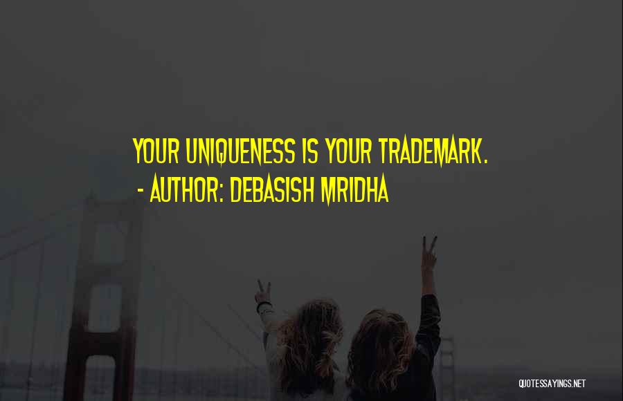 Debasish Mridha Quotes: Your Uniqueness Is Your Trademark.