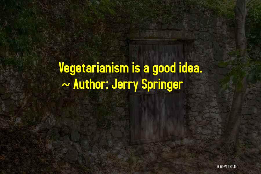 Jerry Springer Quotes: Vegetarianism Is A Good Idea.