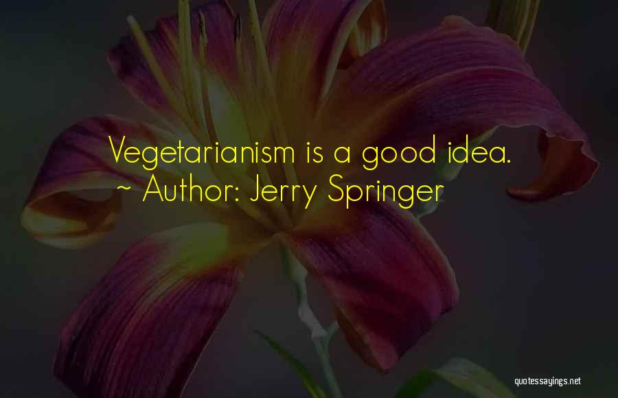 Jerry Springer Quotes: Vegetarianism Is A Good Idea.