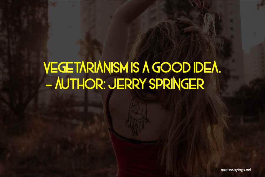 Jerry Springer Quotes: Vegetarianism Is A Good Idea.