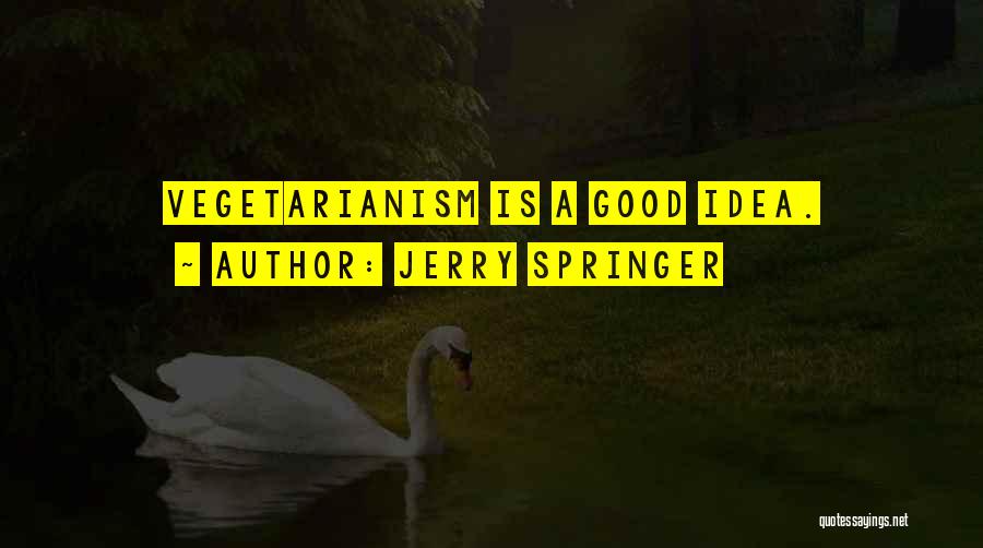 Jerry Springer Quotes: Vegetarianism Is A Good Idea.