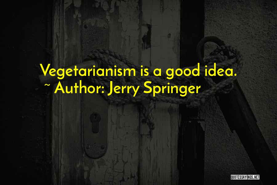 Jerry Springer Quotes: Vegetarianism Is A Good Idea.