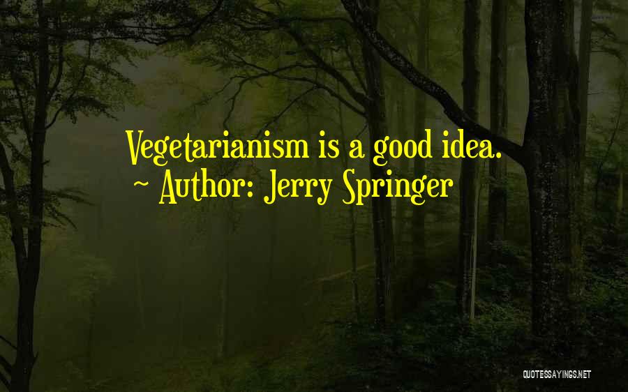 Jerry Springer Quotes: Vegetarianism Is A Good Idea.