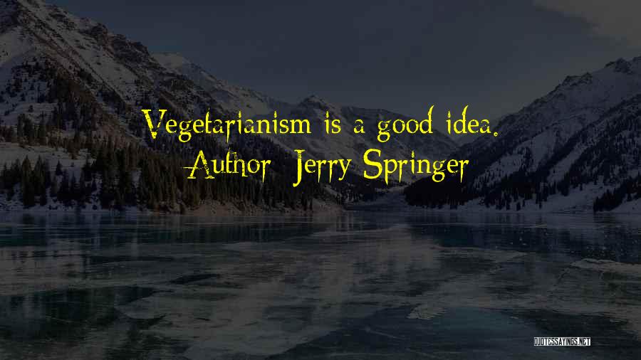 Jerry Springer Quotes: Vegetarianism Is A Good Idea.