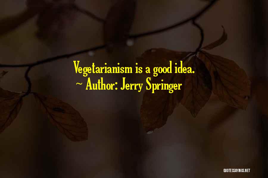 Jerry Springer Quotes: Vegetarianism Is A Good Idea.