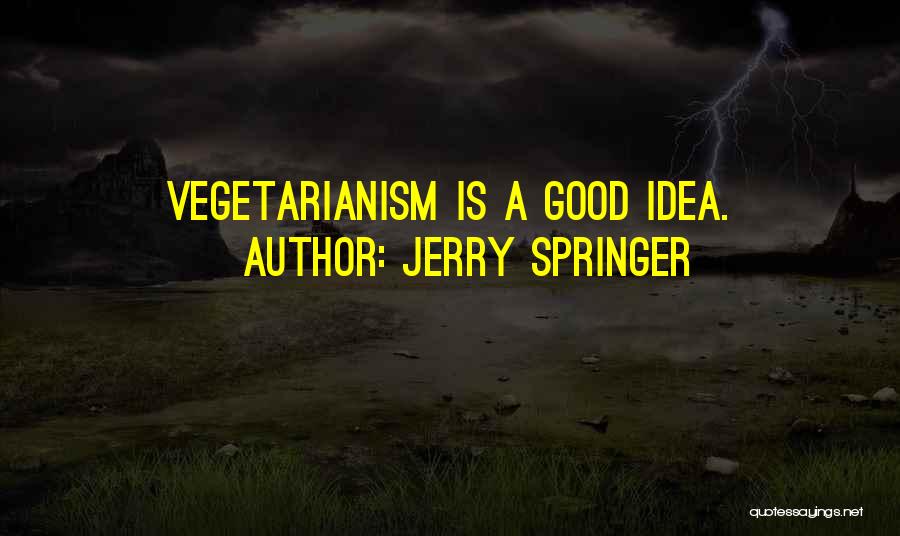 Jerry Springer Quotes: Vegetarianism Is A Good Idea.