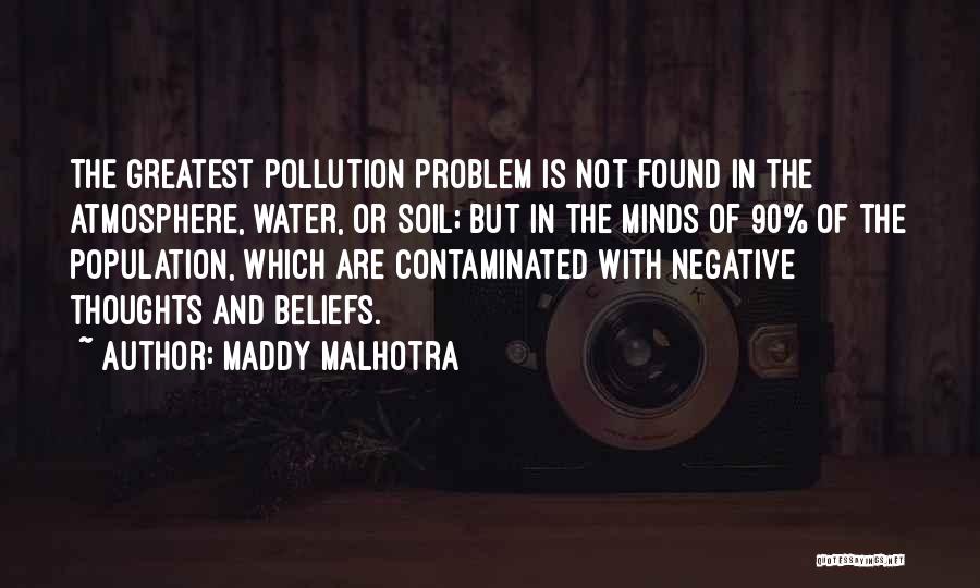 Maddy Malhotra Quotes: The Greatest Pollution Problem Is Not Found In The Atmosphere, Water, Or Soil; But In The Minds Of 90% Of