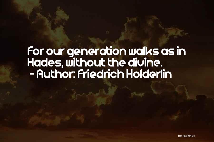 Friedrich Holderlin Quotes: For Our Generation Walks As In Hades, Without The Divine.