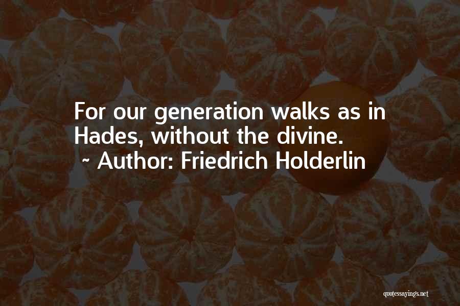 Friedrich Holderlin Quotes: For Our Generation Walks As In Hades, Without The Divine.