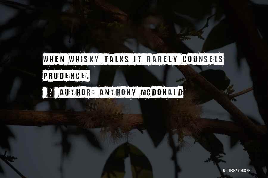 Anthony McDonald Quotes: When Whisky Talks It Rarely Counsels Prudence.