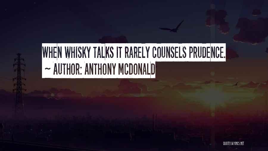 Anthony McDonald Quotes: When Whisky Talks It Rarely Counsels Prudence.