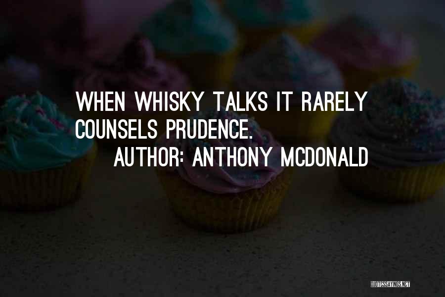 Anthony McDonald Quotes: When Whisky Talks It Rarely Counsels Prudence.