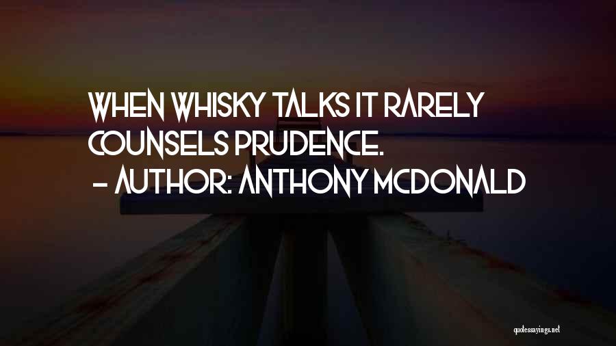 Anthony McDonald Quotes: When Whisky Talks It Rarely Counsels Prudence.