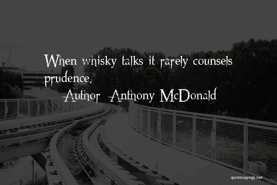 Anthony McDonald Quotes: When Whisky Talks It Rarely Counsels Prudence.