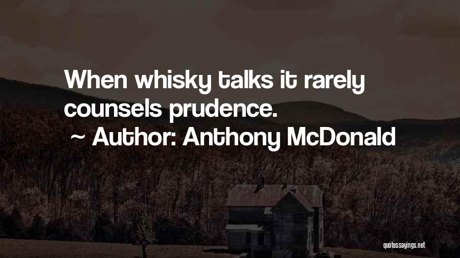 Anthony McDonald Quotes: When Whisky Talks It Rarely Counsels Prudence.