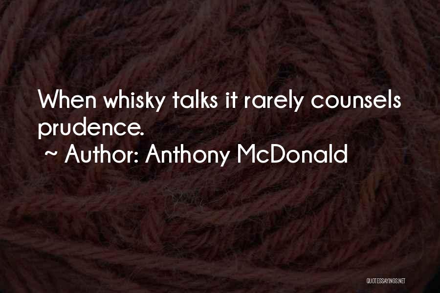 Anthony McDonald Quotes: When Whisky Talks It Rarely Counsels Prudence.