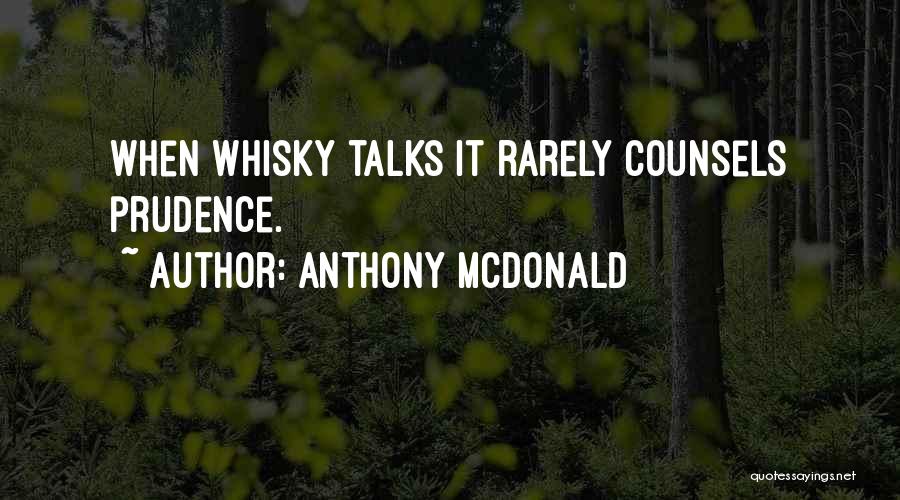 Anthony McDonald Quotes: When Whisky Talks It Rarely Counsels Prudence.