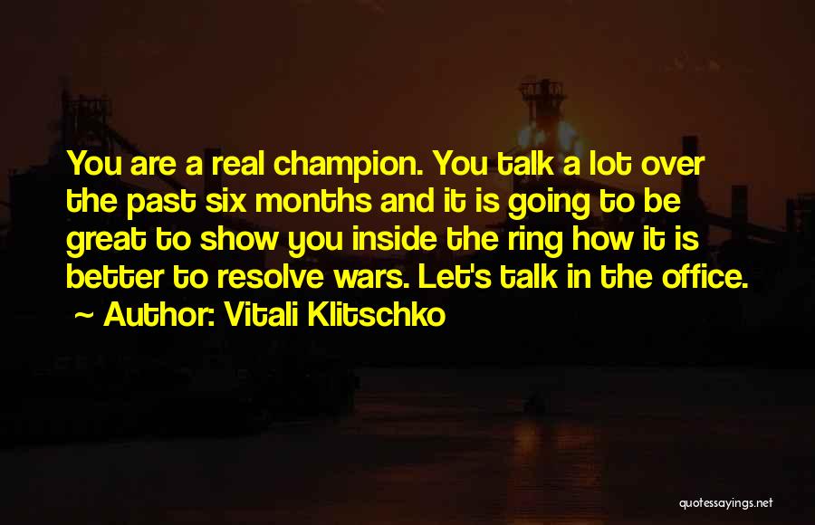 Vitali Klitschko Quotes: You Are A Real Champion. You Talk A Lot Over The Past Six Months And It Is Going To Be