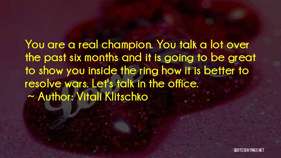 Vitali Klitschko Quotes: You Are A Real Champion. You Talk A Lot Over The Past Six Months And It Is Going To Be