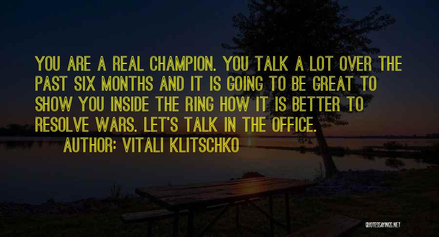 Vitali Klitschko Quotes: You Are A Real Champion. You Talk A Lot Over The Past Six Months And It Is Going To Be