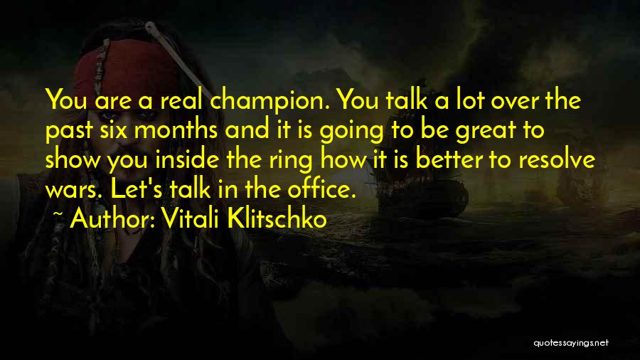 Vitali Klitschko Quotes: You Are A Real Champion. You Talk A Lot Over The Past Six Months And It Is Going To Be