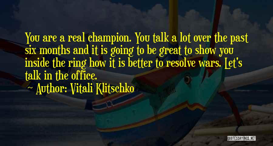 Vitali Klitschko Quotes: You Are A Real Champion. You Talk A Lot Over The Past Six Months And It Is Going To Be