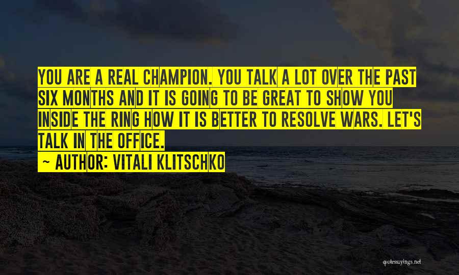 Vitali Klitschko Quotes: You Are A Real Champion. You Talk A Lot Over The Past Six Months And It Is Going To Be
